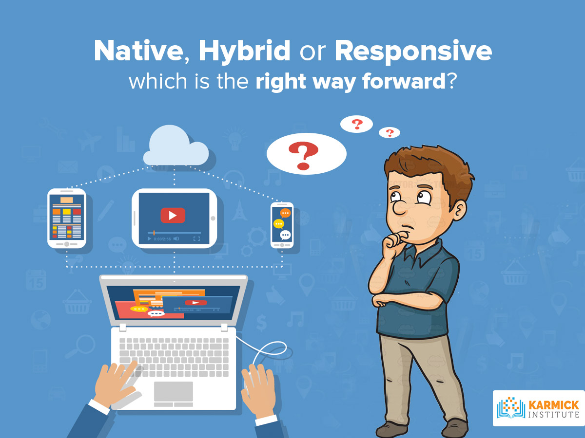 Native, Hybrid Or Responsive – Which Is The Right Way Forward?