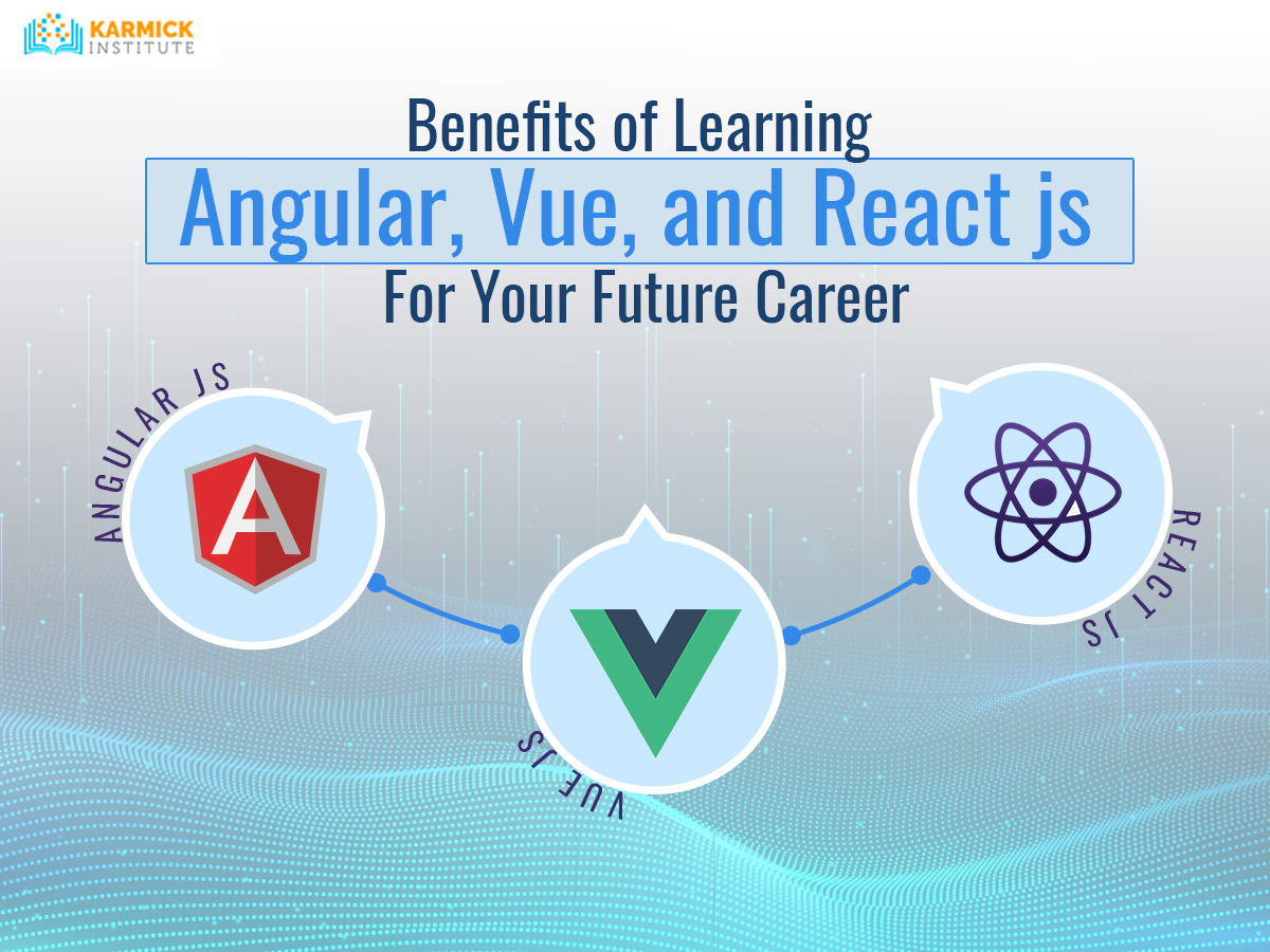 Benefits of Learning Angular, Vue, and React js For Your Future Career